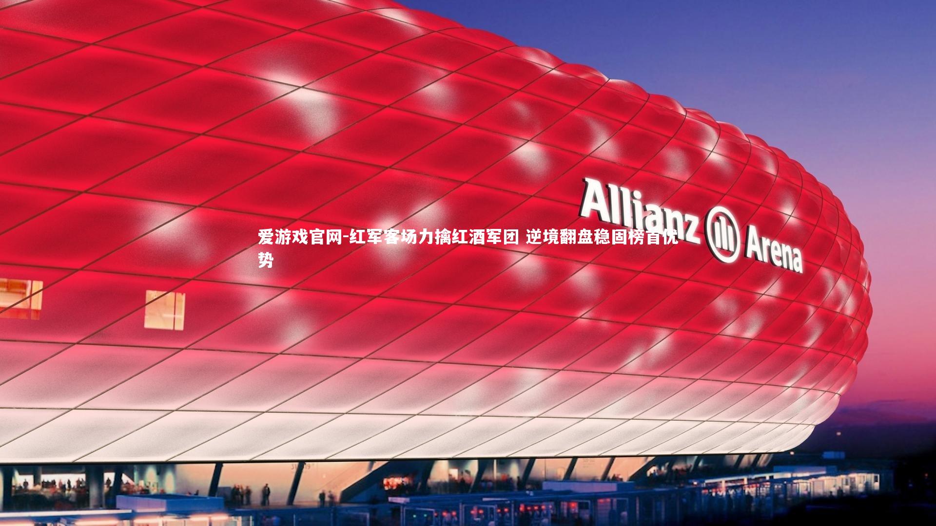 爱游戏官网-红军客场力擒红酒军团 逆境翻盘稳固榜首优势